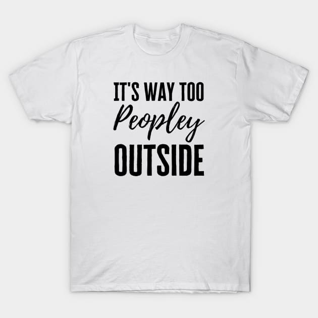 It's Too Peopley T-Shirt by HobbyAndArt